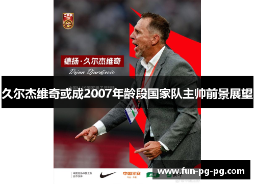 久尔杰维奇或成2007年龄段国家队主帅前景展望